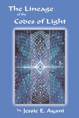 The Lineage of the Codes of LIght - Jessie E. Ayani