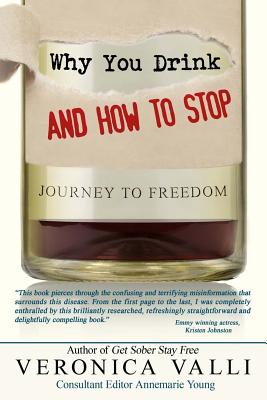 Why You Drink and How to Stop: A Journey to Freedom - Veronica Valli