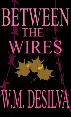 Between The Wires - W. M. Desilva