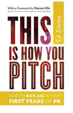 Poza produsului This Is How You Pitch: How To Kick Ass In Your First Years of PR - Warren Ellis