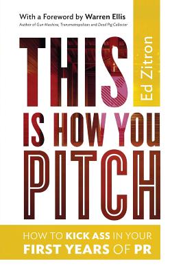 This Is How You Pitch: How To Kick Ass In Your First Years of PR - Warren Ellis