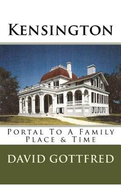 Coperta cărții 'Kensington: Portal To A Family, Place & Time - David Gottfred'