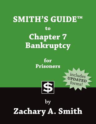 Smith's Guide to Chapter 7 Bankruptcy for Prisoners - Zachary A. Smith