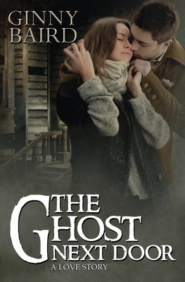 The Ghost Next Door (A Love Story) - Ginny Baird