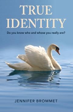 Coperta cărții 'True Identity: Do you know who and whose you really are? - Jennifer Brommet'