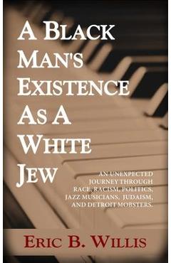 Coperta cărții 'A Black Man's Existence as a White Jew: An Unexpected Journey Through Race, Racism, Politics, Jazz Musicians, Judaism,'