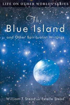 The Blue Island: and Other Spiritualist Writings - Estelle Stead