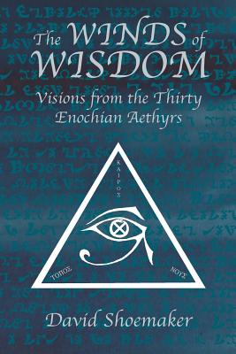The Winds of Wisdom: Visions from the Thirty Enochian Aethyrs - David Shoemaker