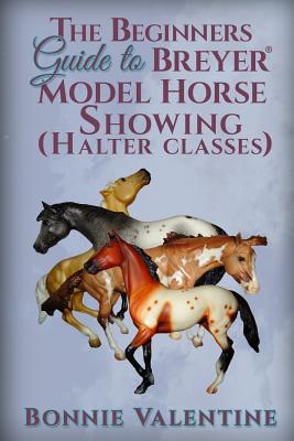 Beginners Guide to Breyer Model Horse Showing (Halter Classes) - Bonnie Valentine