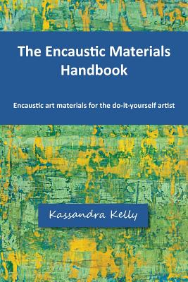 The Encaustic Materials Handbook - Kassandra Kelly