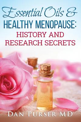Essential Oils and Healthy Menopause: History and Research Secrets - Dan Purser Md
