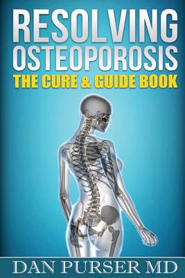 Resolving Osteoporosis: The Cure & Guidebook - Dan Purser