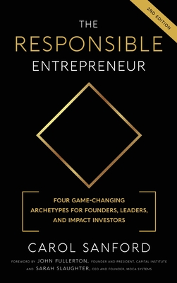 The Responsible Entrepreneur: Four Game-Changing Archtypes for Founders, Leaders, and Impact Investors - Carol Sanford