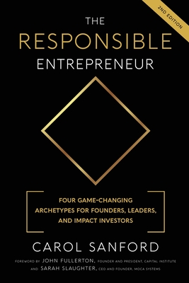 The Responsible Entrepreneur: Four Game-Changing Archtypes for Founders, Leaders, and Impact Investors - Carol Sanford