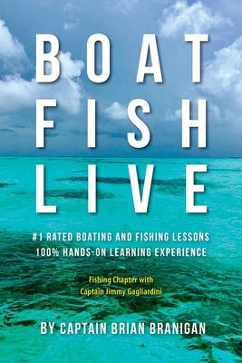 Boat Fish Live: #1 Rated Boating and Fishing Lessons, 100% Hands-On Experience - Brian J. Branigan