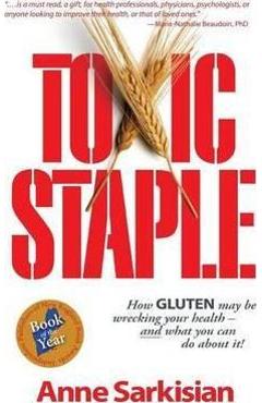 Coperta cărții 'Toxic Staple, How Gluten May Be Wrecking Your Health - And What You Can Do about It! - Anne J. Sarkisian'