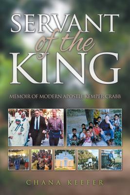 Servant of the King: Memoir of Modern Apostle Kemper Crabb - Chana Keefer