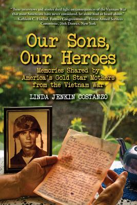 Our Sons, Our Heroes, Memories Shared by America's Gold Star Mothers from the Vietnam War - Linda Jenkin Costanzo