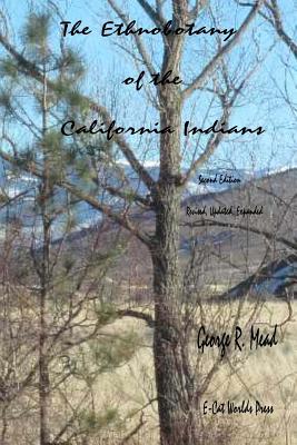The Ethnobotany of the California Indians: Revised, Updated, Expanded - George R. Mead