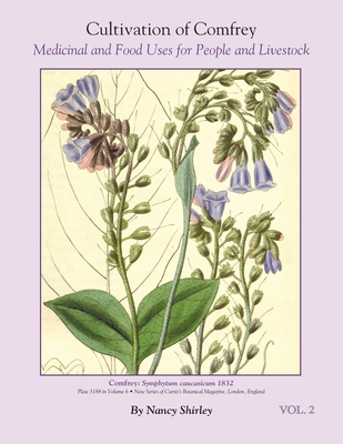 Cultivation of Comfrey; Medicinal and Food Uses for People and Livestock - Nancy Shirley