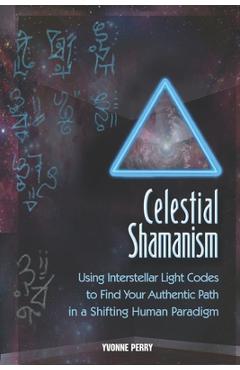 Poza produsului Celestial Shamanism: Using Interstellar Light Codes to Find Your Authentic Path in a Shifting Human Paradigm - Yvonne Perry