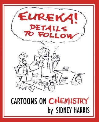 EUREKA! Details to Follow: Cartoons on CHEMISTRY - Sidney Harris
