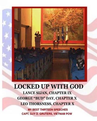 Locked Up With God: My Best Thirteen Speeches by Captain Guy D. Gruters, Vietnam POW - Guy D. Gruters