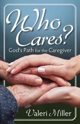 Who Cares? God's Path for the Caregiver - Valeri H. Miller