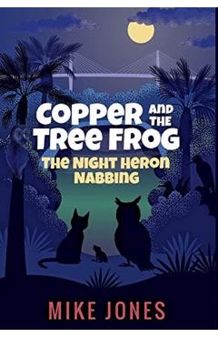 Copper and the Tree Frog: The Night Heron Nabbing - Mike Jones