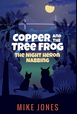 Copper and the Tree Frog: The Night Heron Nabbing - Mike Jones