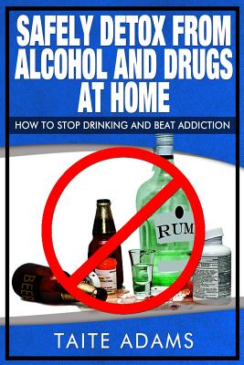 Safely Detox from Alcohol and Drugs at Home - How to Stop Drinking and Beat Addiction - Taite Adams