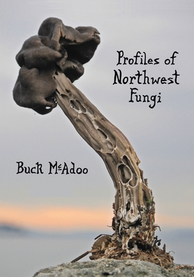 Profiles of Northwest Fungi - Buck Mcadoo