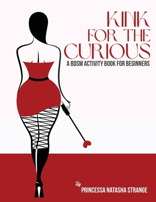 Kink for the Curious: A BDSM Activity Book for Beginners - Natasha Strange