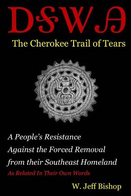 Agatahi: The Cherokee Trail of Tears: A People's Resistance Against the Forced Removal from their Southeast Homeland as Related - W. Jeff Bishop