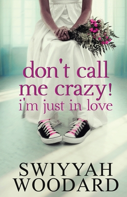 Don't Call Me Crazy! I'm Just in Love - Swiyyah Nadirah Woodard