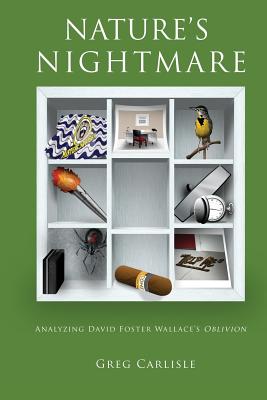 Nature's Nightmare: Analyzing David Foster Wallace's Oblivion - Carlisle Greg