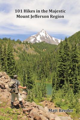 101 Hikes in the Majestic Mount Jefferson Region - Matt Reeder