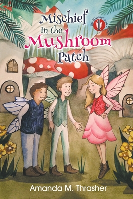 Mischief in the Mushroom Patch - Amanda M. Thrasher