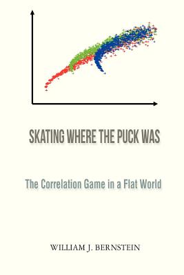 Skating Where the Puck Was: The Correlation Game in a Flat World - William J. Bernstein
