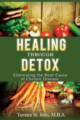 Healing Through Detox: Eliminating the Root Cause of Chronic Disease - Tamara St John