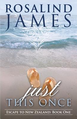 Just This Once: Escape to New Zealand Book One - Rosalind James