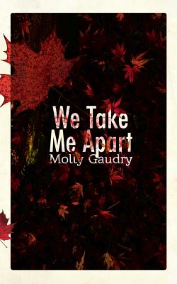 We Take Me Apart - Molly Gaudry