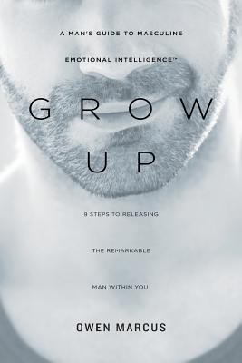 Grow Up: A Man's Guide to Masculine Emotional Intelligence - Theresa Renner