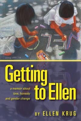 Getting to Ellen: A Memoir about Love, Honesty and Gender Change - Ellen Krug