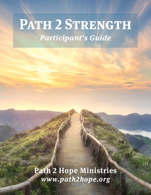 Path 2 Strength: Participant's Guide - Path2hope Ministries