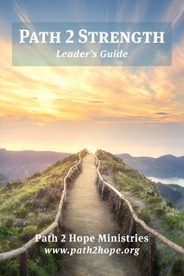 Path 2 Strength: Leader's Guide - Path2hope Ministries