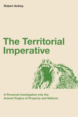 The Territorial Imperative: A Personal Inquiry into the Animal Origins of Property and Nations - Berdine Ardrey