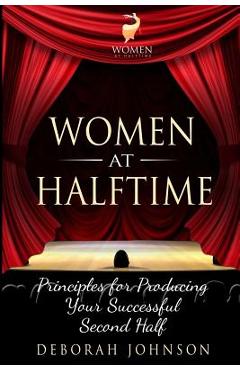 Coperta cărții 'Women at Halftime: Principles for Producing Your Successful Second Half - Deborah Johnson'