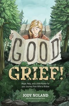 Coperta cărții 'Good Grief! Hope, Help and a Little Humor for your Journey from Wife to Widow - Jody Noland'