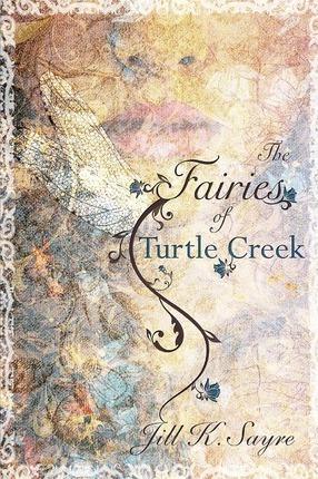 The Fairies of Turtle Creek - Jill K. Sayre